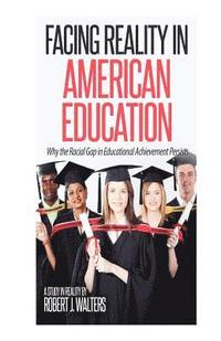 bokomslag Facing Reality in American Education: Why the Racial Gap in Educational Achievement Persists