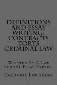 Definitions and Essay Writing: Contracts Torts Criminal law: Written By A Law School Essay Expert. 1