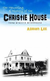 bokomslag The Haunting and History of the Christie House: Long Prairie, Minnesota