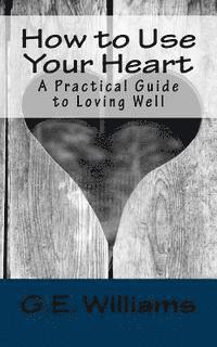 bokomslag How to Use Your Heart: A Practical Guide to Loving Well