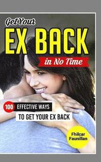 bokomslag Get Your Ex Back in No Time: 100 Effective Ways to Get Your Ex Back