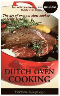 bokomslag Dutch Oven Cooking: Full with Healthy, Easy and Delicious Dutch Oven Recipes, the Art of One-Pot Slow Cooker Cooking Style