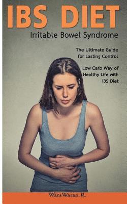 Ibs Diet Irritable Bowel Syndrome the Ultimate Guide for Lasting Control Low Carb Way of Healthy Life with Ibs Diet 1