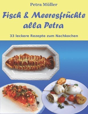 Fisch & Meeresfrüchte alla Petra: 33 leckere Rezepte zum Nachkochen 1