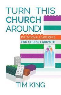 bokomslag Turn This Church Around!: Intentional Leadership for Church Growth