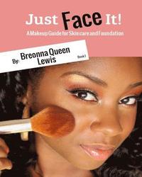bokomslag Just Face it!: A Makeup Guide On Skincare And Foundation For Beginners