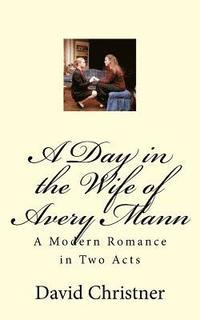 bokomslag A Day in the Wife of Avery Mann: A Modern Romance in Two Acts