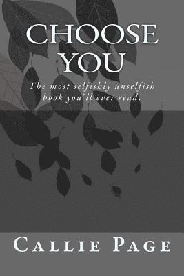 Choose You.: The most selfishly unselfish book you've ever read. 1