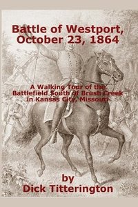 bokomslag Battle of Westport, October 23, 1864: A Walking Tour of the Battlefield South of Brush Creek in Kansas City, Missouri