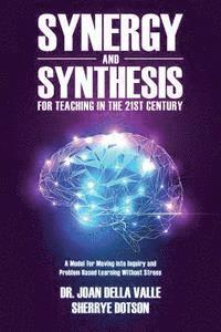 bokomslag Synergy and Synthesis for Teaching in the 21st Century: A Model for Moving into Inquiry and Problem-Based Learning Without Stress