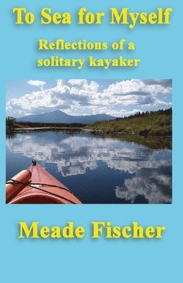 bokomslag To Sea for Myself: Reflections of a Solitary Kayaker