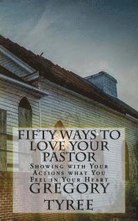 Fifty Ways to Love Your Pastor: Showing with your Actions what You Feel in Your Heart 1