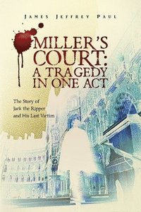 bokomslag Miller's Court: A Tragedy in One Act: The Story of Jack the Ripper and His Last Victim