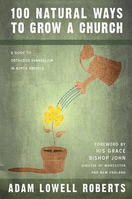 bokomslag 100 Natural Ways To Grow A Church: A Guide For Orthodox Evangelism In North America