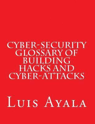 Cyber-Security Glossary of Building Hacks and Cyber-Attacks 1