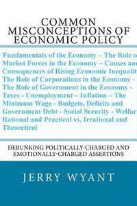 Common Misconceptions of Economic Policy: Debunking Politically-charged and Emotionally-charged Assertions 1