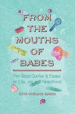 bokomslag From the Mouths of Babes: Pint-Sized Quotes and Essays on Life, Parenting, and Joy