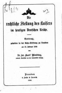 Karl Binding - Die rechtliche Stellung des Kaisers im heutigen Deutschen reiche, Häftad