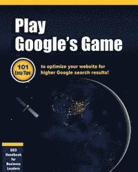 bokomslag Play Google's Game: 101 Easy tips to optimize your website for higher Google search results!