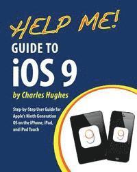 bokomslag Help Me! Guide to iOS 9: Step-by-Step User Guide for Apple's Ninth Generation OS on the iPhone, iPad, and iPod Touch
