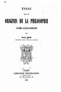 Essai sur les origines de la philosophie Judéo-Alexandrine 1