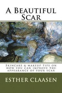 bokomslag A Beautiful Scar: Skincare & makeup tips on how you can improve the appearance of your scar