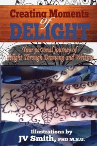 bokomslag Creating Moments of Delight: Your Personal Journey of Delight Through Drawing and Writing