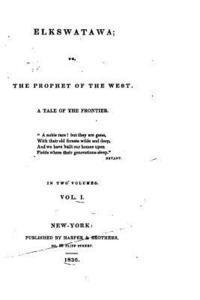 bokomslag Elkswatawa, Or, The Prophet of the West, A Tale of the Frontier - Vol. I