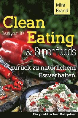 Clean Eating & Superfoods: zurueck zu natuerlichem Essverhalten / Clean Your Life 1