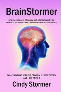 bokomslag Brainstormer: What is wrong with the criminal justice system and how to fix it (Dealing logically, ethically, and efficiently with t