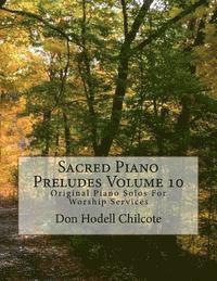 Sacred Piano Preludes Volume 10: Original Piano Solos For Worship Services 1