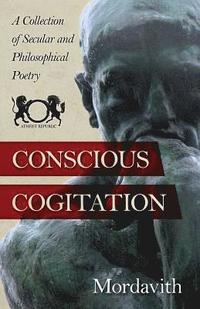 bokomslag Conscious Cogitation: A Collection of Secular and Philosophical Poetry