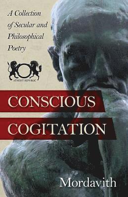 bokomslag Conscious Cogitation: A Collection of Secular and Philosophical Poetry