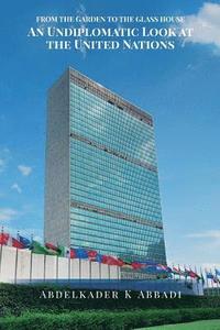 bokomslag From the Garden to the Glass House: An Undiplomatic Look at the United Nations