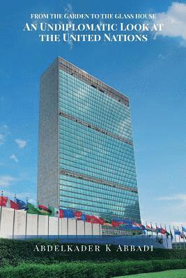 From the Garden to the Glass House: An Undiplomatic Look at the United Nations 1