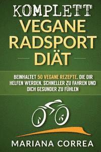 bokomslag KOMPLETT VEGANE RADSPORT Diat: Beinhaltet 50 vegane Rezepte, die dir helfen werden, schneller zu fahren und dich gesunder zu fuhlen