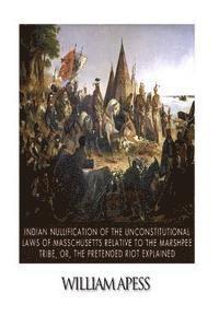 William Apess - Indian Nullification of the Unconstitutional Laws of Massachusetts Relative to the Marshpee Tribe, or, The Pretended Riot Explained, Häftad