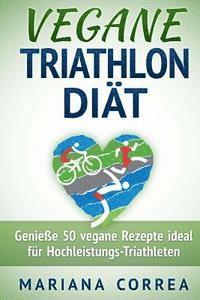 bokomslag VEGANE TRIATHLON Diat: Genie 50 vegane Rezepte ideal fur Hochleistungs-Triathleten