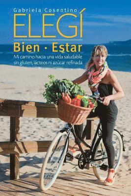 Elegi Bien-Estar: Mi camino hacia una vida saludable sin gluten, lacteos, ni azucar refinada 1