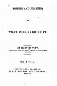 Mary Botham Howitt - Sowing and Reaping, Or, What Will Come of it, Häftad