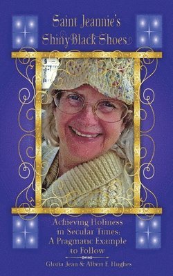 Gloria Jean Hughes, Albert E. Hughes - Saint Jeannie's Shiny Black Shoes: Achieving Holiness in Secular Times: A Pragmatic Example to Follow, Häftad