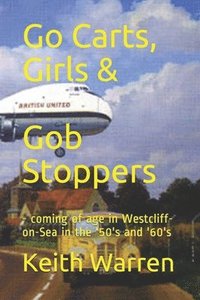 bokomslag Go Carts, Girls and Gob Stoppers: - coming of age in Westcliff-on-Sea in the '50's and '60's