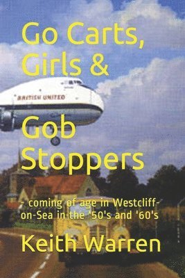 Keith Warren - Go Carts, Girls and Gob Stoppers: - coming of age in Westcliff-on-Sea in the '50's and '60's, Häftad