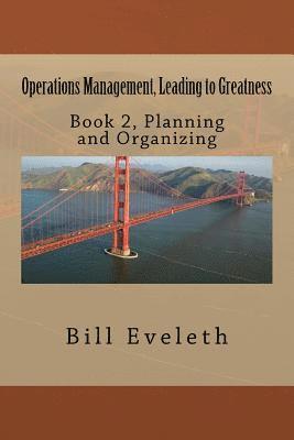 Operations Management, Leading to Greatness: Book 2, Planning and Organizing 1
