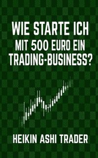 bokomslag Wie starte ich mit 500 Euro ein Trading-Business?