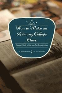 Kelly McMichael, Jahue Anderson - How to Make an A in any College Class: Tips and Tricks to Help you Fly Through College, Häftad