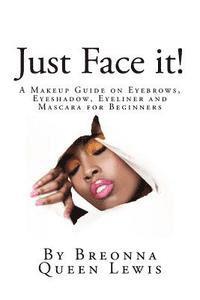 bokomslag Just Face it!: A Makeup Guide on Eyebrows, Eyeshadow, Eyeliner and Mascara for Be