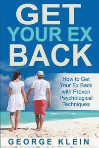 bokomslag Get Your Ex Back: How to Get Your Ex Back with Proven Psychological Techniques