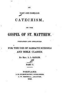 L. L. Sadler - An Easy and Familiar Catechism on the Gospel of St. Matthew - Part I, Häftad