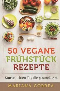 bokomslag 50 VEGANE FRUHSTUCK Rezepte: Starte deinen Tag die gesunde Art